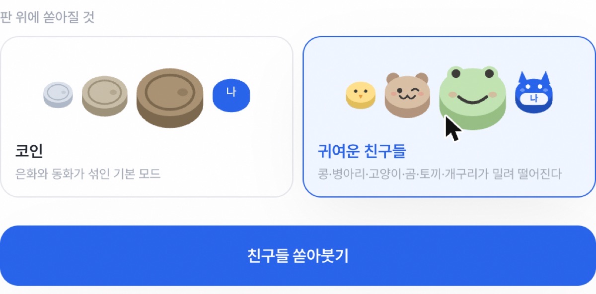 스킨 선택 카드 두 장. 왼쪽 「코인」, 오른쪽 「귀여운 친구들 — 콩·병아리·고양이·곰·토끼·개구리가 밀려 떨어진다」가 선택돼 있고 버튼 문구가 「친구들 쏟아붓기」로 바뀌어 있다